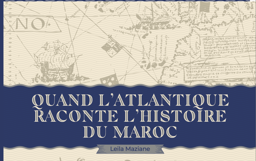 Livre de l'historienne Leila Maziane: « Quand l’Atlantique raconte l’histoire du Maroc » 1 LIVRE